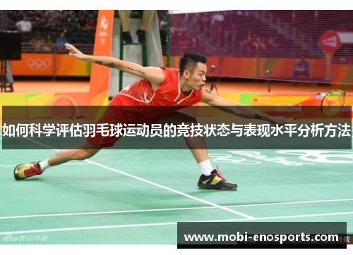 如何科学评估羽毛球运动员的竞技状态与表现水平分析方法